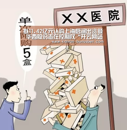 拟11.42亿元认购上海启澜出资额 华西股份志在控制权“开云网站”(图1) 开云数据