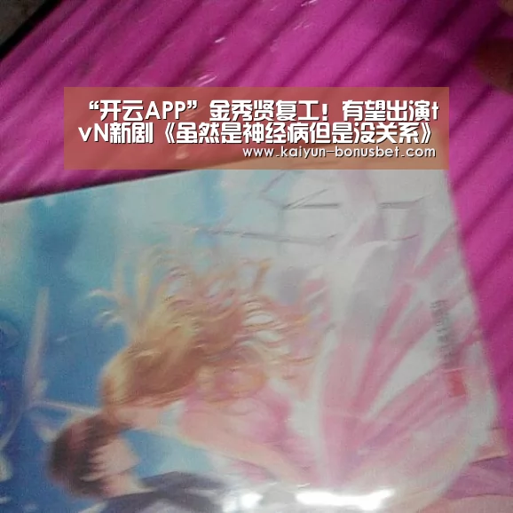“开云APP”金秀贤复工!有望出演tvN新剧《虽然是神经病但是没关系》(图1) 开云APP
