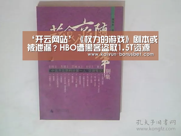 ‘开云网站’《权力的游戏》剧本或被泄漏?HBO遭黑客盗取1.5T资源(图2) 开云赛事